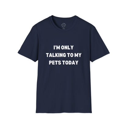 Pet Lover's Unisex T-Shirt - "I'm Only Talking to My Pets Today" - Comfortable & Fun Apparel for Pet Owners