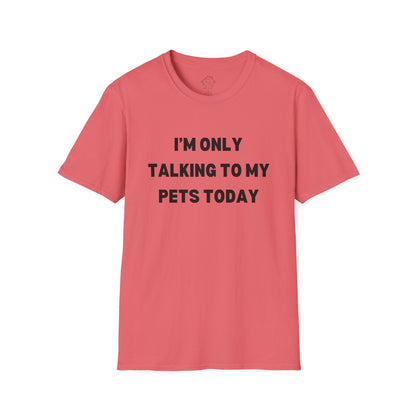 Funny Pet Lover T-Shirt - "I'm Only Talking to My Pets Today" - Unisex Softstyle Tee