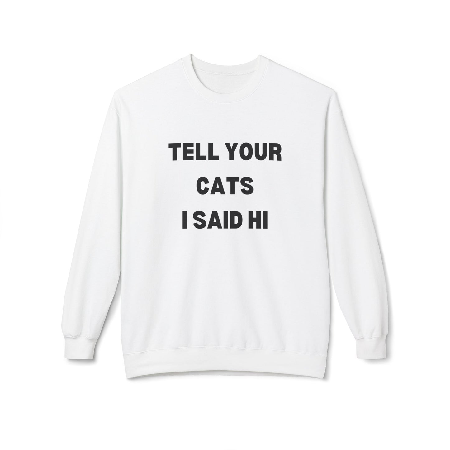 Tell Your Cats I Said Hi Sweatshirt | Pet Lover Fleece Crewneck