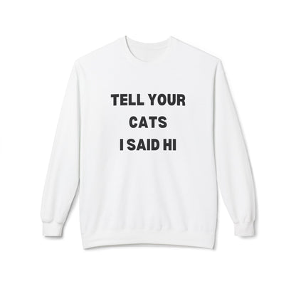 Tell Your Cats I Said Hi Sweatshirt | Pet Lover Fleece Crewneck