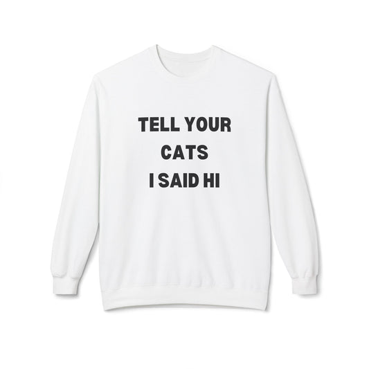 Tell Your Cats I Said Hi Sweatshirt | Pet Lover Fleece Crewneck