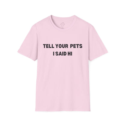 Funny Pet Lover T-Shirt - Tell Your Pets I Said Hi