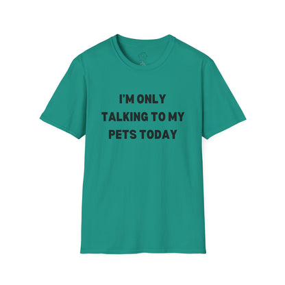 Funny Pet Lover T-Shirt - "I'm Only Talking to My Pets Today" - Unisex Softstyle Tee