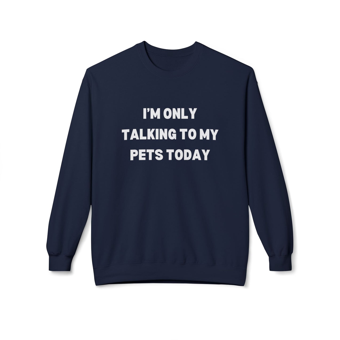 Pet Lover Sweatshirt | I'm Only Talking to My Pets Today | Cozy Fleece Crewneck