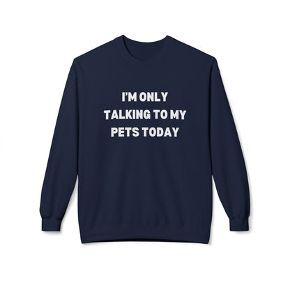 Pet Lover Sweatshirt | I'm Only Talking to My Pets Today | Cozy Fleece Crewneck