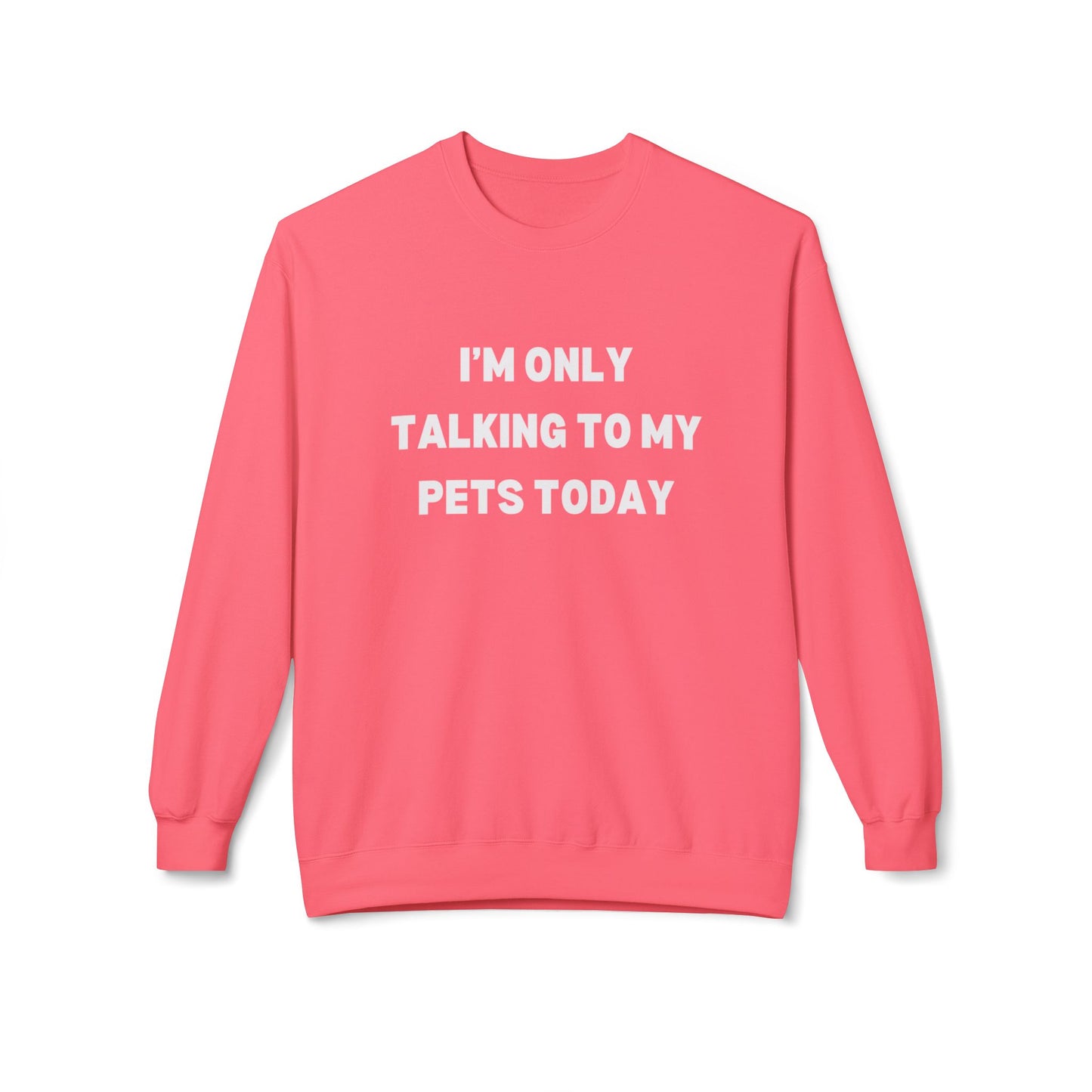 Pet Lover Sweatshirt | I'm Only Talking to My Pets Today | Cozy Fleece Crewneck