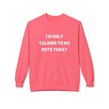 Pet Lover Sweatshirt | I'm Only Talking to My Pets Today | Cozy Fleece Crewneck