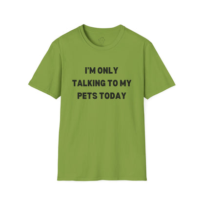 Funny Pet Lover T-Shirt - "I'm Only Talking to My Pets Today" - Unisex Softstyle Tee