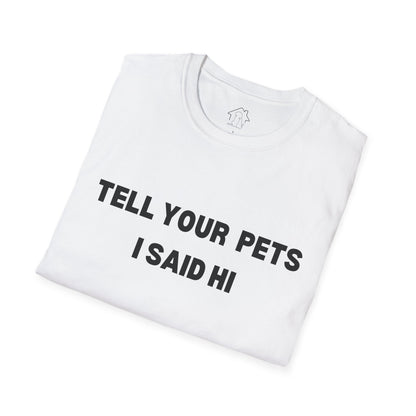 Funny Pet Lover T-Shirt - Tell Your Pets I Said Hi