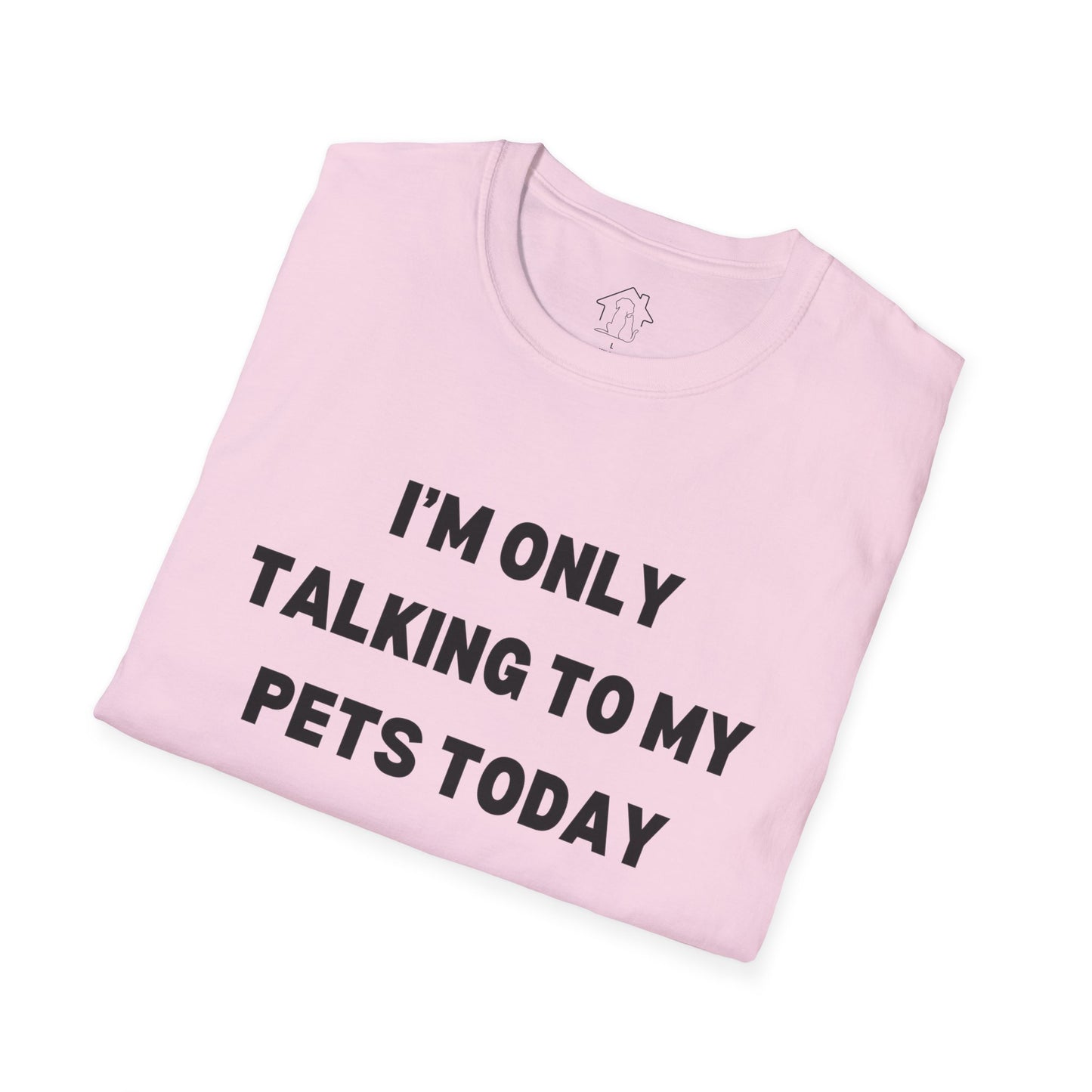 Funny Pet Lover T-Shirt - "I'm Only Talking to My Pets Today" - Unisex Softstyle Tee