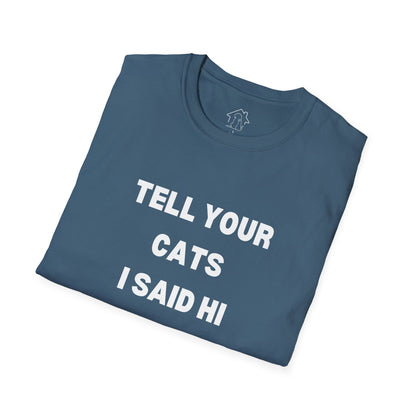 Unisex Softstyle T-Shirt - 'Tell Your Cats I Said Hi' - Comfy Pet Lover Tee