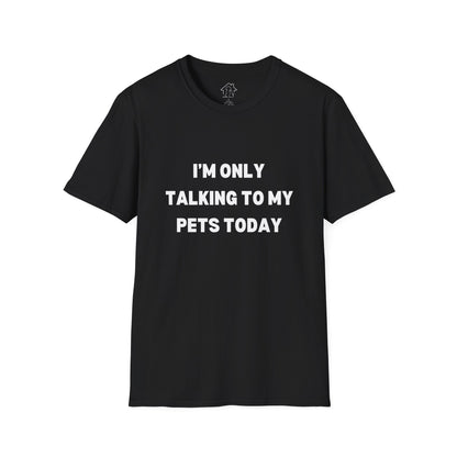 Pet Lover's Unisex T-Shirt - "I'm Only Talking to My Pets Today" - Comfortable & Fun Apparel for Pet Owners