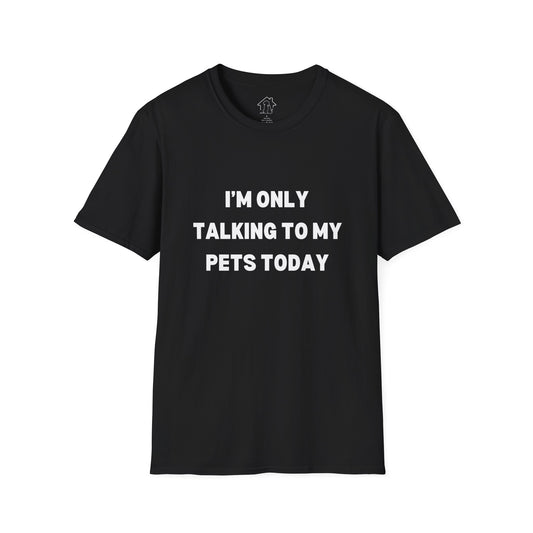 Pet Lover's Unisex T-Shirt - "I'm Only Talking to My Pets Today" - Comfortable & Fun Apparel for Pet Owners