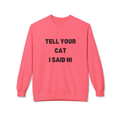 Tell Your Cat I Said Hi - Unisex Fleece Crewneck Sweatshirt for Pet Lovers