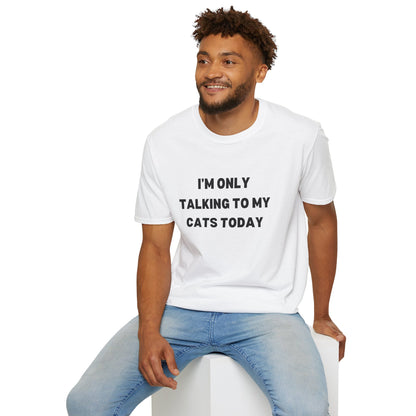 I'm Only Talking to My Cats Today Unisex T-Shirt - Perfect for Cat Lovers