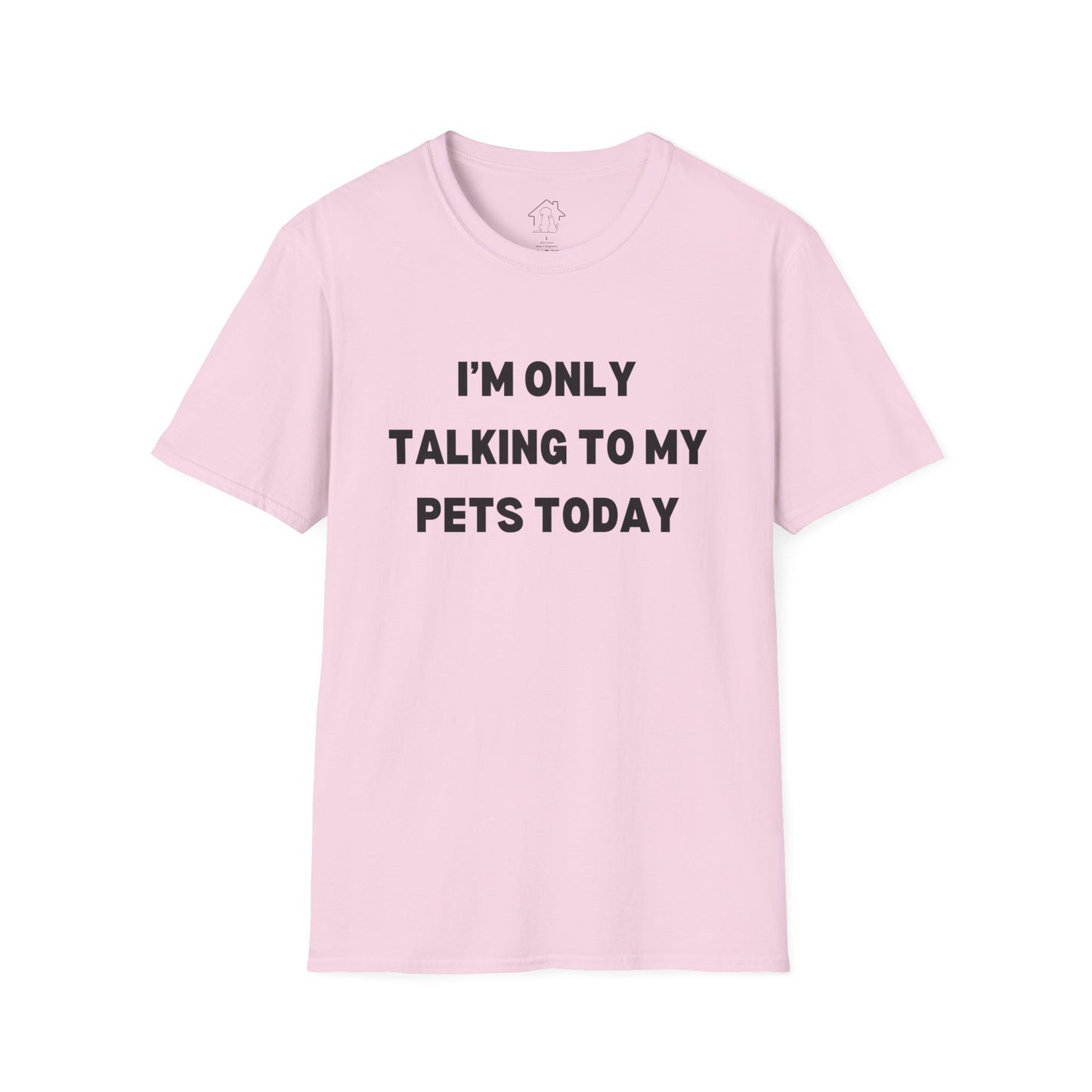 Funny Pet Lover T-Shirt - "I'm Only Talking to My Pets Today" - Unisex Softstyle Tee