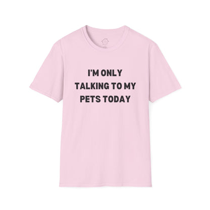 Funny Pet Lover T-Shirt - "I'm Only Talking to My Pets Today" - Unisex Softstyle Tee