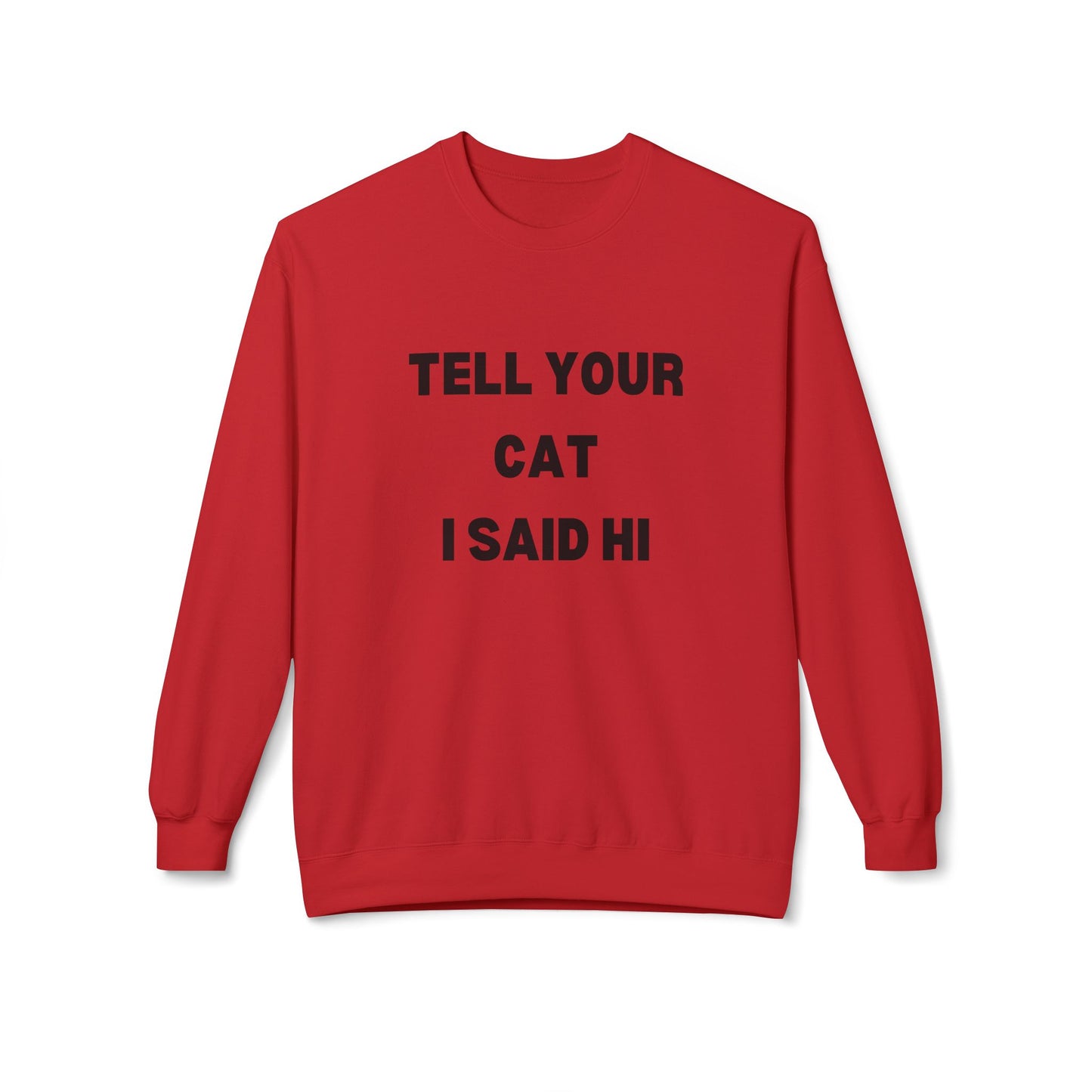 Tell Your Cat I Said Hi - Unisex Fleece Crewneck Sweatshirt for Pet Lovers