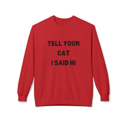 Tell Your Cat I Said Hi - Unisex Fleece Crewneck Sweatshirt for Pet Lovers