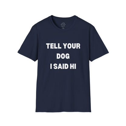 Tell Your Dog I Said Hi Unisex Softstyle T-Shirt for Dog Lovers