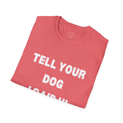 Tell Your Dog I Said Hi Unisex Softstyle T-Shirt for Dog Lovers